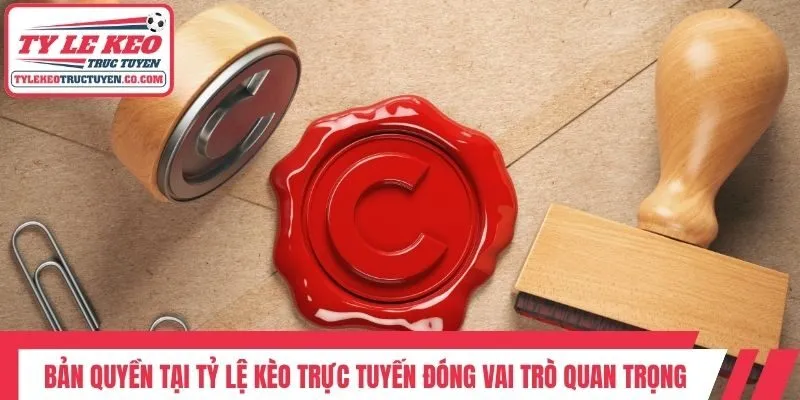 Bản quyền tại Tỷ lệ kèo trực tuyến đóng vai trò quan trọng
