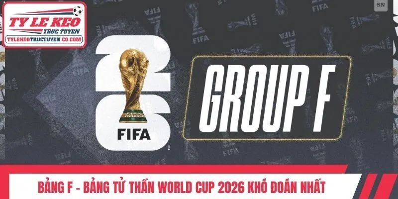 Bảng F - Bảng tử thần World Cup 2026 khó đoán nhất