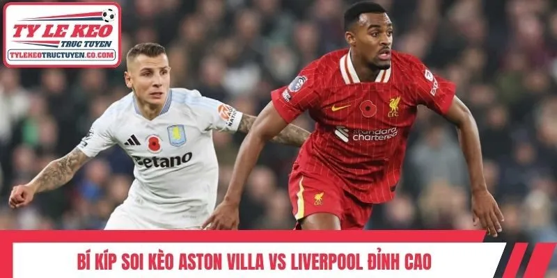 Bí kíp soi kèo Aston Villa vs Liverpool đỉnh cao