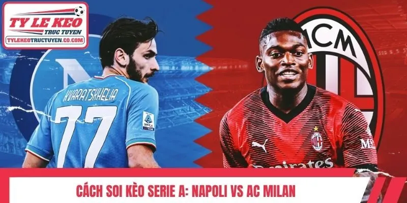 Cách Soi kèo Serie A: Napoli vs AC Milan