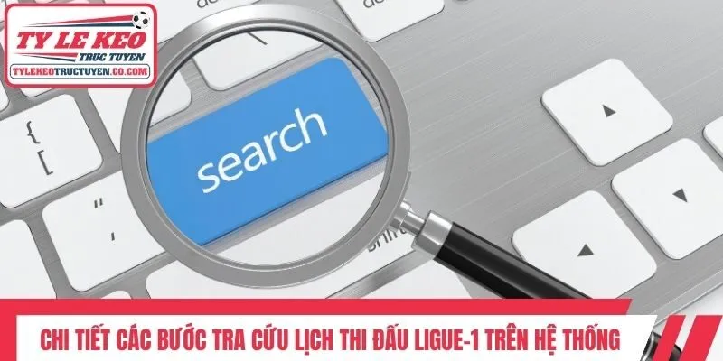 Chi tiết các bước tra cứu lịch thi đấu Ligue-1 trên hệ thống