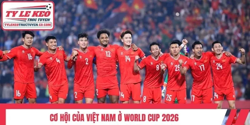 Cơ hội của Việt Nam ở World Cup 2026