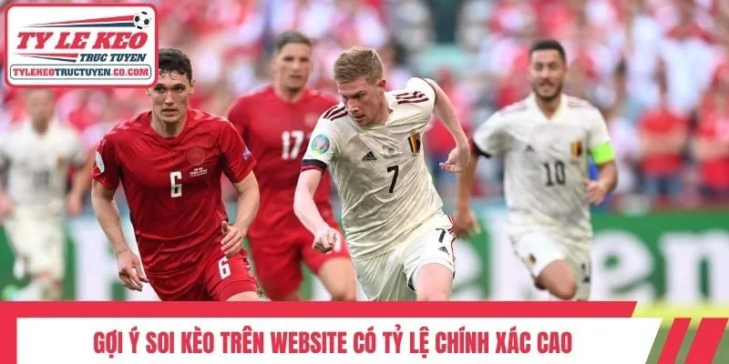 Gợi ý soi kèo trên website có tỷ lệ chính xác cao
