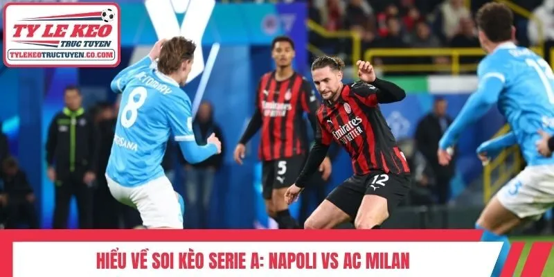 Hiểu về Soi kèo Serie A: Napoli vs AC Milan
