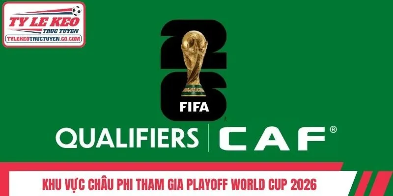 Khu vực châu Phi tham gia Playoff World Cup 2026