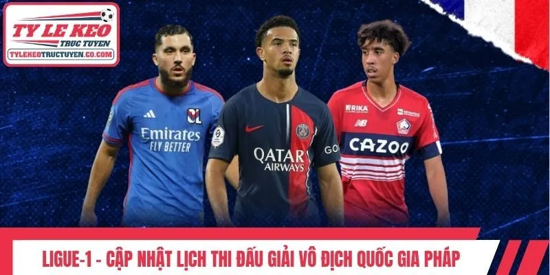 Cập nhật lịch thi đấu Ligue-1 chuẩn xác theo thời gian thực
