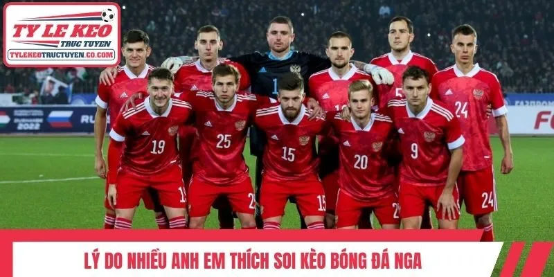 Lý do nhiều anh em thích soi kèo bóng đá Nga