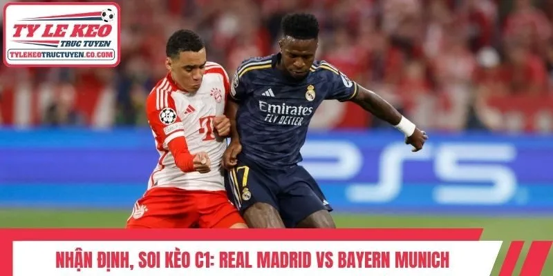 Nhận định, soi kèo C1: Real Madrid vs Bayern Munich