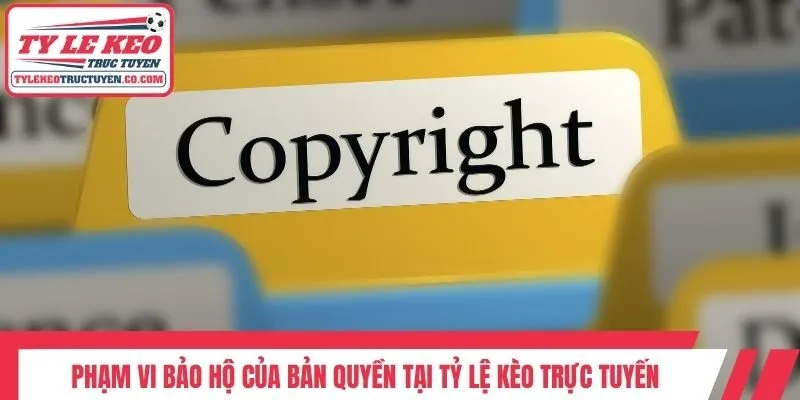 Phạm vi bảo hộ của bản quyền tại Tỷ lệ kèo trực tuyến
