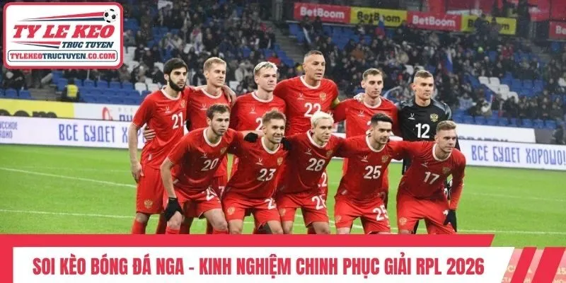 Soi Kèo Bóng Đá Nga - Kinh Nghiệm Chinh Phục Giải RPL 2026