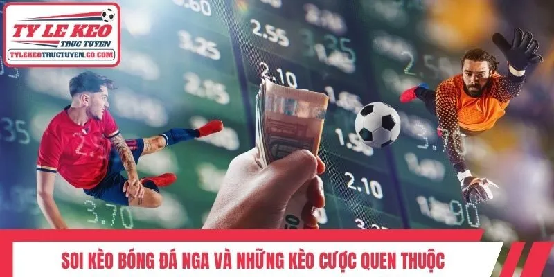 Soi kèo bóng đá Nga và những kèo cược quen thuộc
