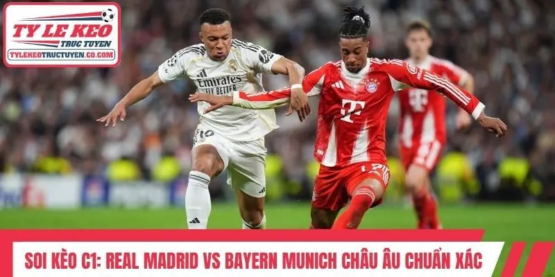 Soi kèo C1: Real Madrid vs Bayern Munich châu Âu chuẩn xác