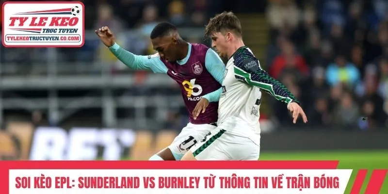 Soi kèo EPL: Sunderland vs Burnley từ thông tin về trận bóng
