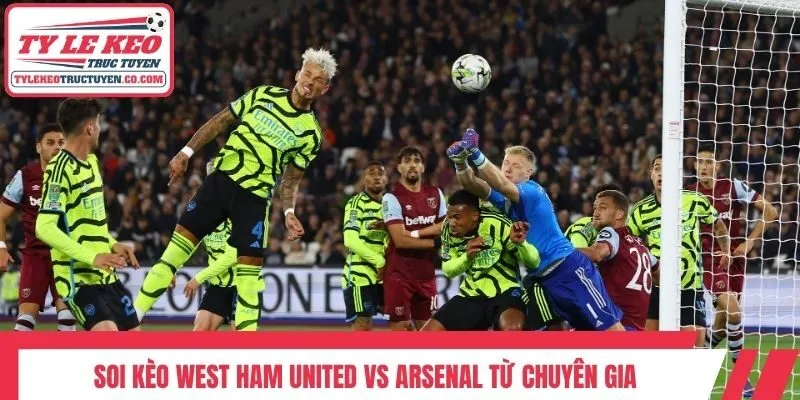 Soi kèo West Ham United vs Arsenal từ chuyên gia