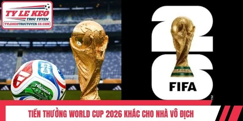 Tiền thưởng World Cup 2026 khác cho nhà vô địch