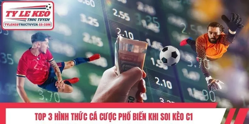 Top 3 hình thức cá cược phổ biến khi soi kèo C1