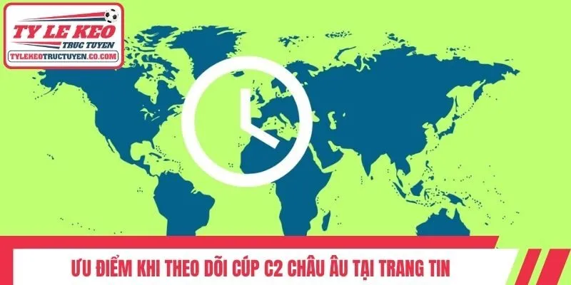 Ưu điểm khi theo dõi cúp C2 châu Âu tại trang tin